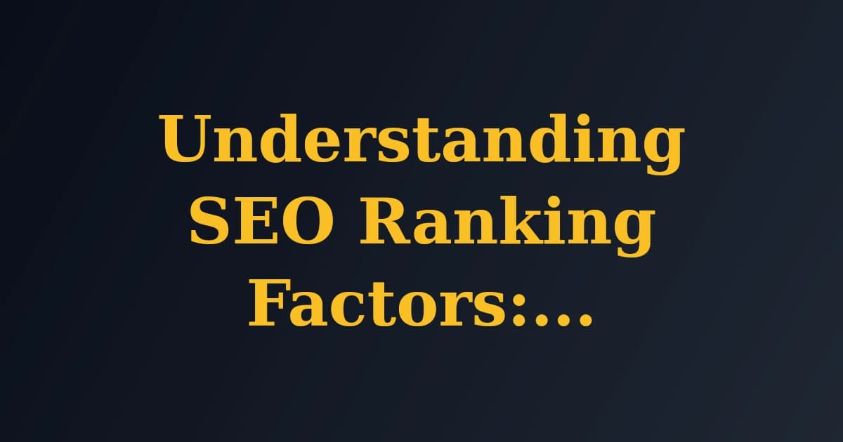 Understanding SEO Ranking Factors: A Comprehensive Guide